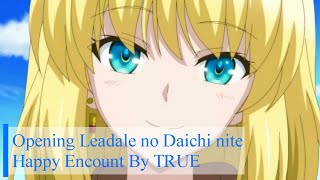 Leadale no Daichi nite - Opening Full Theme 'Happy Encount'  By TRUE