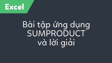 ▷Bài tập ứng dụng SUMPRODUCT và lời giải