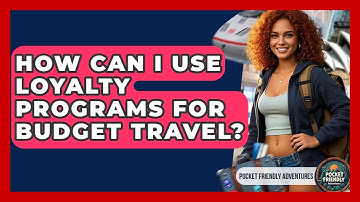 How Can I Use Loyalty Programs For Budget Travel? - Pocket Friendly Adventures