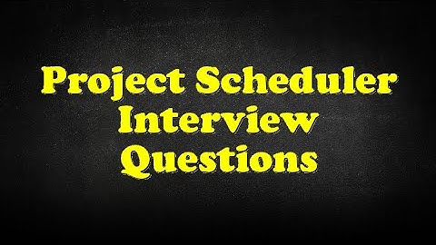 Project Scheduler Interview Questions