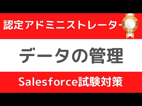 Salesforce Tutorial 認定アドミニストレーター試験対策⑧データの管理