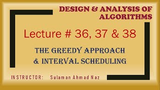 Design & Analysis of Algorithms - Lecture 36, 37 & 38 - The Greedy Approach & Interval Scheduling