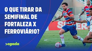 O QUE TIRAR DA SEMIFINAL DE FORTALEZA X FERROVIÁRIO?
