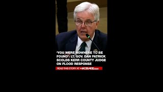 Lt. Gov. Dan Patrick tells Kerr County Judge Rob Kelly: 'You weren't here' after July 4 flooding