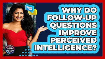 Why Do Follow-up Questions Improve Perceived Intelligence? - Social Success Club