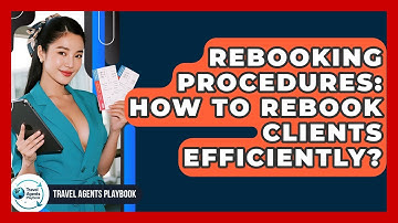 Rebooking Procedures: How To Rebook Clients Efficiently? - Travel Agents Playbook