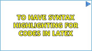 To have syntax highlighting for codes in LaTex (2 Solutions!!)