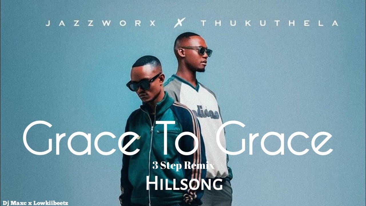 Jazzworx, Thukuthela - Grace to Grace (feat. Hillsong & Kabza de