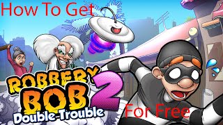 How To Get Robbery Bob 2 For Free