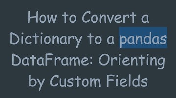 How to Convert a Dictionary to a pandas DataFrame: Orienting by Custom Fields