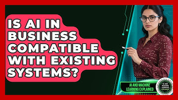 Is AI in Business Compatible With Existing Systems? | AI and Machine Learning Explained News
