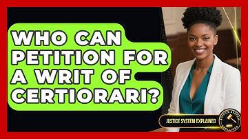 Who Can Petition for a Writ of Certiorari? - Justice System Explained