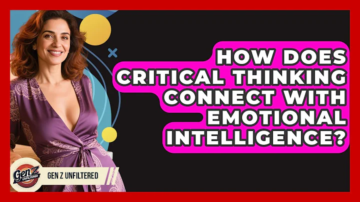 How Does Critical Thinking Connect With Emotional Intelligence? - Gen Z Unfiltered