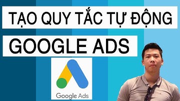 Tạo QUY TẮC TỰ ĐỘNG trong quảng cáo Google - Hướng dẫn cách dùng automated rule Google ads