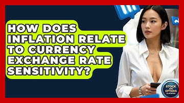 How Does Inflation Relate To Currency Exchange Rate Sensitivity? - Stock and Options Playbook
