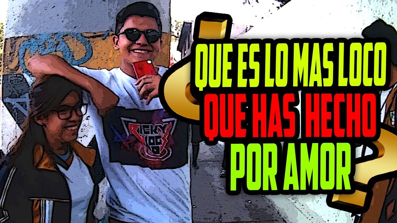 ¿QUE ES LO MAS LOCO QUE HAS HECHO POR AMOR?_RickyVlogs - YouTube