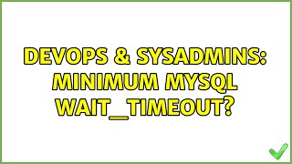 DevOps & SysAdmins: Minimum mysql wait_timeout?