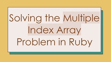 Solving the Multiple Index Array Problem in Ruby