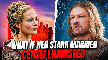 What If Ned Stark Married Cersei Lannister? | Game of Thrones