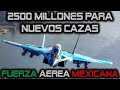 Fuerza Aérea Mexicana ¿2500 Millones de Dólares para Nuevos Cazas?