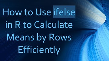 How to Use ifelse in R to Calculate Means by Rows Efficiently