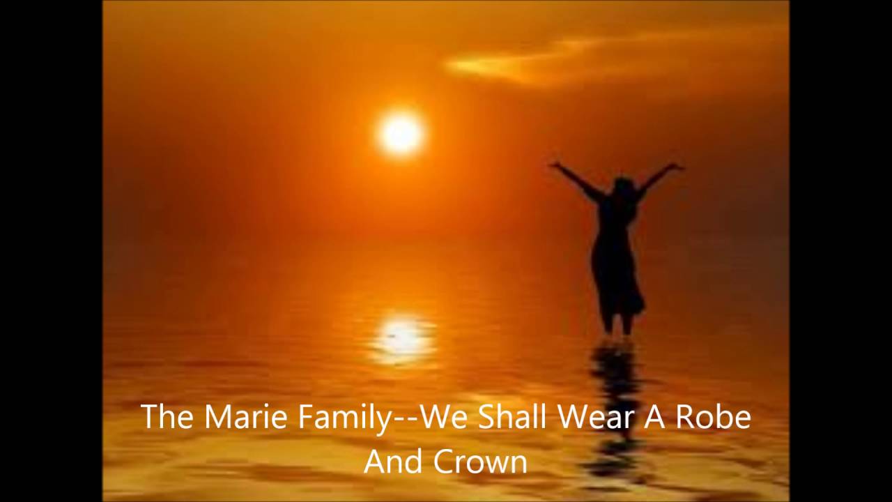 The Marie Family We Shall Wear A Robe And Crown YouTube