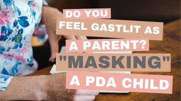 Do you feel gaslit as a parent? "Masking" and PDA kids *