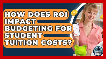 How Does ROI Impact Budgeting For Student Tuition Costs? - Investing As A Student