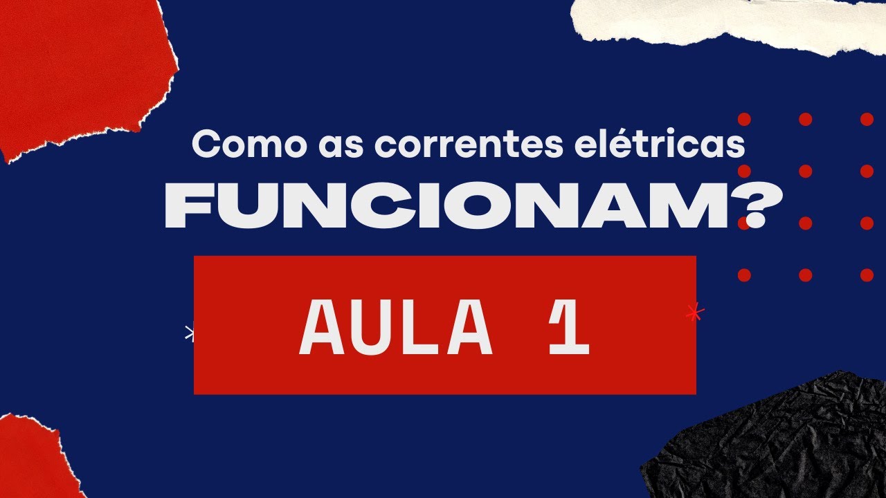 AULA 1 - NOÇÕES BÁSICAS SOBRE AS CORRENTES ELÉTRICAS
