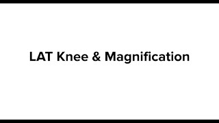 LAT Knee & Magnification