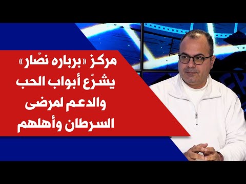 مركز برباره نص ار يشر ع أبواب الحب والدعم لمرضى السرطان وأهلهم مع هاني نص ار في إنترفيو