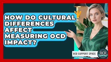 How Do Cultural Differences Affect Measuring OCD Impact? - OCD Support Space