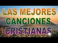 LAS MEJORES CANCIONES CRISTIANAS - HERMOSAS ALABANZAS CRISTIANAS DE ADORACION 2021
