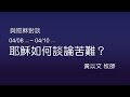 20170409 與耶穌對談-耶穌如何談論苦難 -  黃以文牧師