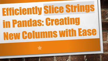Efficiently Slice Strings in Pandas: Creating New Columns with Ease