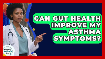 Can Gut Health Improve My Asthma Symptoms? - Everyday Asthma Tips