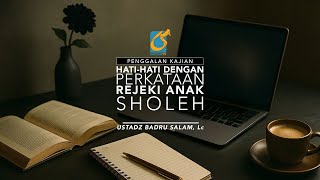 [PK] Hati-Hati Dengan Perkataan Rejeki Anak Soleh - Ust Badru Salam, Lc