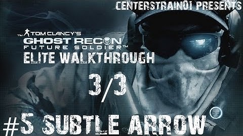 Ghost Recon: Future Soldier - Elite Walkthrough - Part 5 - Subtle Arrow 3/3 | CenterStrain01