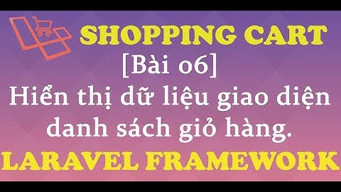 Xây dựng giỏ hàng Laravel [Shopping Cart]. Bài 6 Hiển thị dữ liệu giao diện danh sách giỏ hàng.