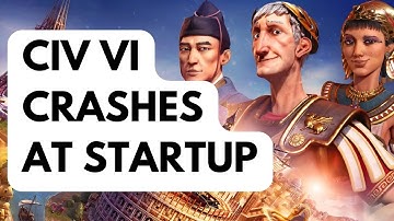 How To Fix Civ VI Crashes At Startup