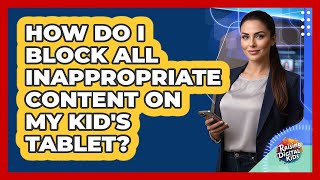 How Do I Block All Inappropriate Content On My Kid's Tablet? - Raising Digital Kids