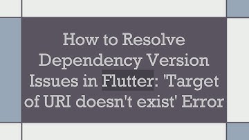 How to Resolve Dependency Version Issues in Flutter: 