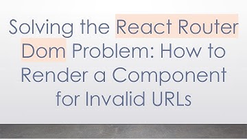 Solving the React Router Dom Problem: How to Render a Component for Invalid URLs