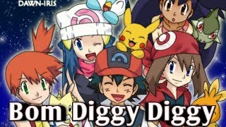 Pokesong : Bom Diggy Diggy 💖~ash{misty . dawn .may . Serena . lilie.}