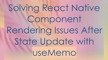 Solving React Native Component Rendering Issues After State Update with useMemo