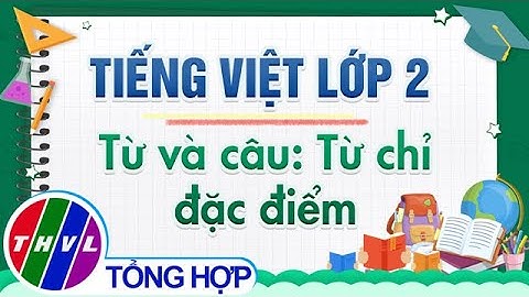 Dạy học trên truyền hình: Tiếng Việt lớp 2 - Từ và câu: Từ chỉ đặc điểm