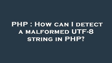 PHP : How can I detect a malformed UTF-8 string in PHP?