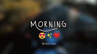 good morning🌞🌞 good morning whatsapp status😘😘 morning video status💔❤good morning Instagram status ❤💔
