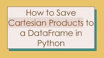 How to Save Cartesian Products to a DataFrame in Python