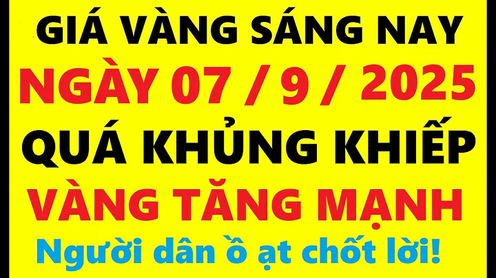 Giá vàng hôm nay sáng 7/9/2025 - Giá Vàng SJC, Giá vàng 9999, Giá vàng thế giới mới nhất,…